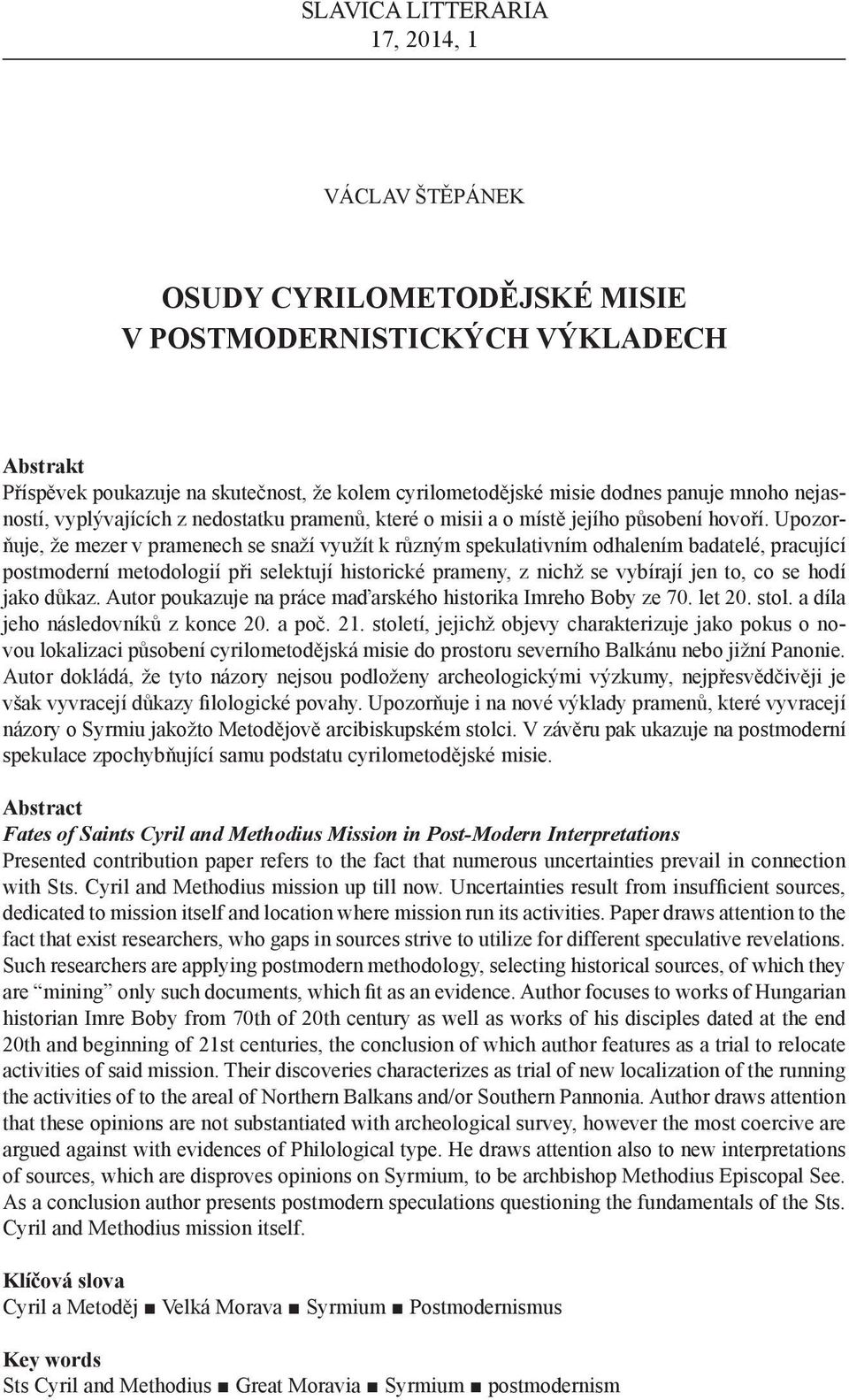 Upozorňuje, že mezer v pramenech se snaží využít k různým spekulativním odhalením badatelé, pracující postmoderní metodologií při selektují historické prameny, z nichž se vybírají jen to, co se hodí