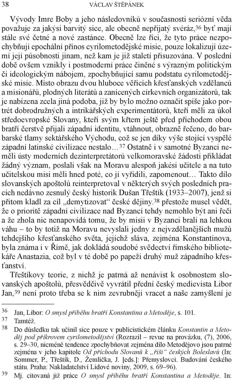 V poslední době ovšem vznikly i postmoderní práce činěné s výrazným politickým či ideologickým nábojem, zpochybňující samu podstatu cyrilometodějské misie.