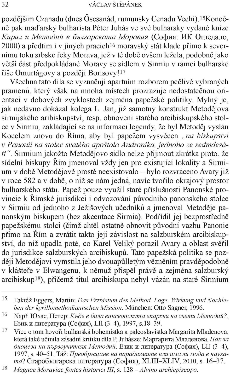 k severnímu toku srbské řeky Morava, jež v té době ovšem ležela, podobně jako větší část předpokládané Moravy se sídlem v Sirmiu v rámci bulharské říše Omurtágovy a později Borisovy!