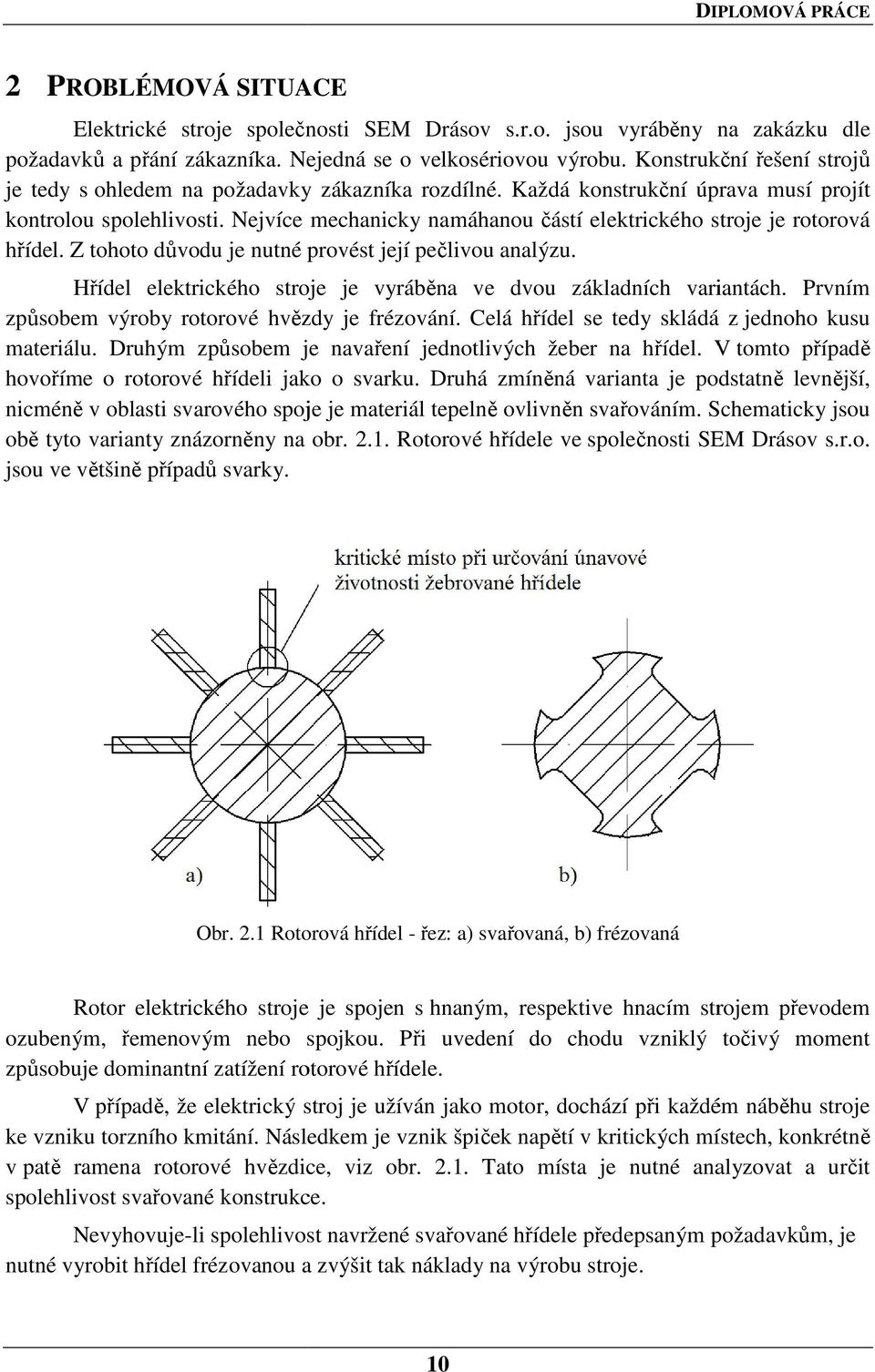 Nejvíce e mechanicky namáhanou částí elektrického stroje je rotorová hřídel. Z tohoto důvodu je nutné provést její pečlivou analýzu.