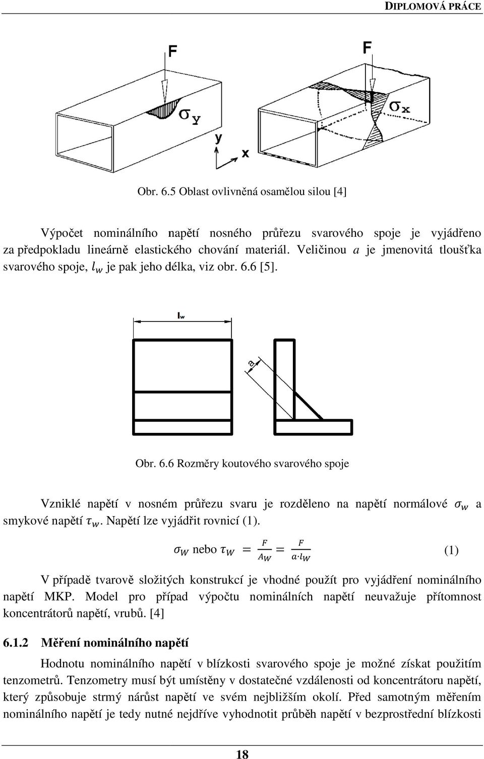 6 [5]. Obr. 6.66 Rozměry koutového svarového spoje Vzniklé napětí v nosném průřezu svaru je rozděleno na napětí ě normálové a smykové napětí. Napětí lze vyjádřit rovnicí (1).