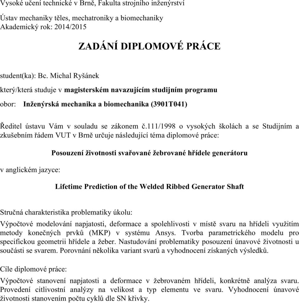 111/1998 o vysokých školách a se Studijním a zkušebním řádem VUT v Brně určuje následující téma diplomové práce: v anglickém jazyce: Posouzení životnosti svařované žebrované hřídele generátoru