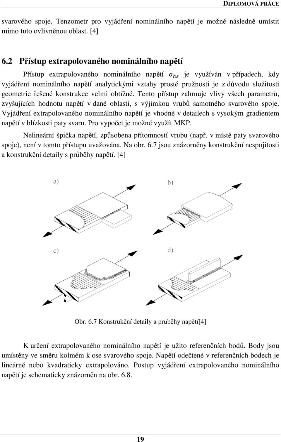 složitosti geometrie řešené konstrukce velmi obtížné. Tento přístup zahrnuje vlivy všech parametrů, zvyšujících hodnotu napětí v dané oblasti, s výjimkou vrubů samotného svarového spoje.