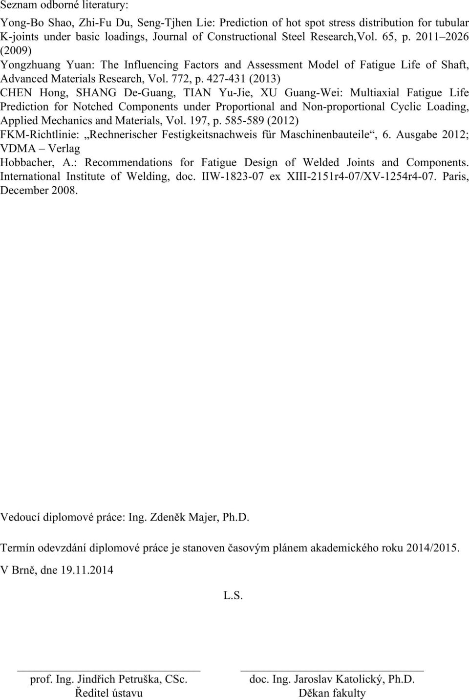 427-431 (2013) CHEN Hong, SHANG De-Guang, TIAN Yu-Jie, XU Guang-Wei: Multiaxial Fatigue Life Prediction for Notched Components under Proportional and Non-proportional Cyclic Loading, Applied