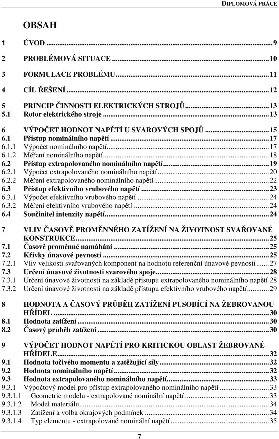 2 Přístup extrapolovaného nominálního napětí... 19 6.2.1 Výpočet extrapolovaného nominálního napětí... 20 6.2.2 Měření extrapolovaného nominálního napětí... 22 6.