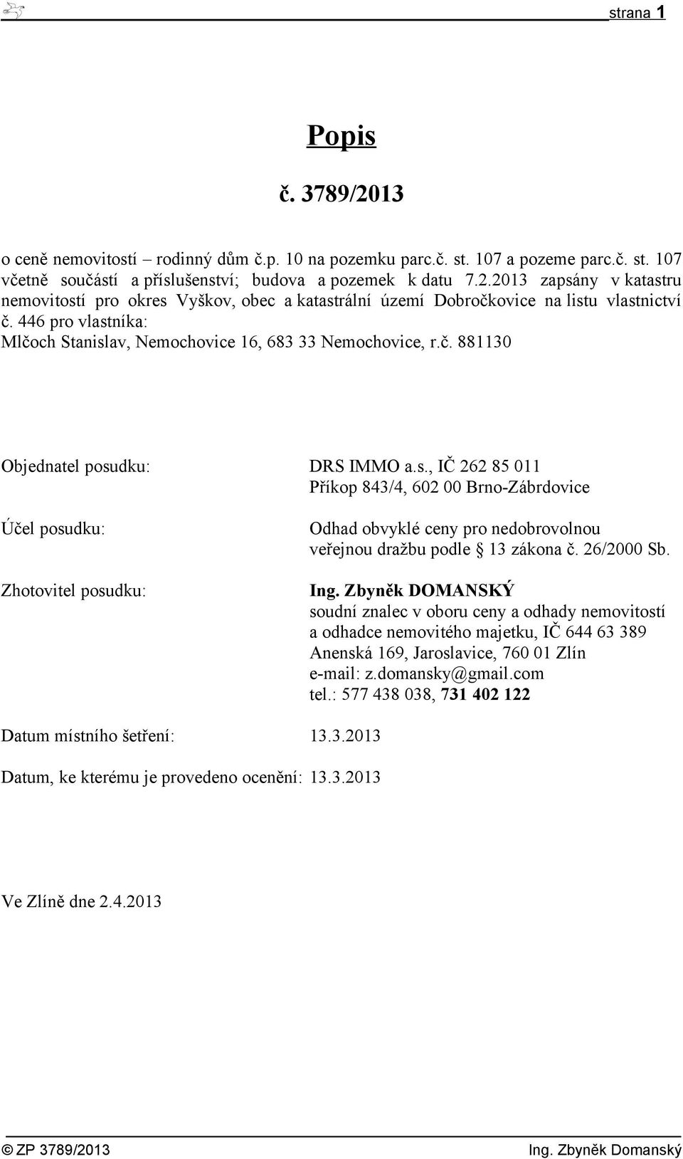 26/2000 Sb. Ing. Zbyněk DOMANSKÝ soudní znalec v oboru ceny a odhady nemovitostí a odhadce nemovitého majetku, IČ 644 63 389 Anenská 169, Jaroslavice, 760 01 Zlín e-mail: z.domansky@gmail.com tel.