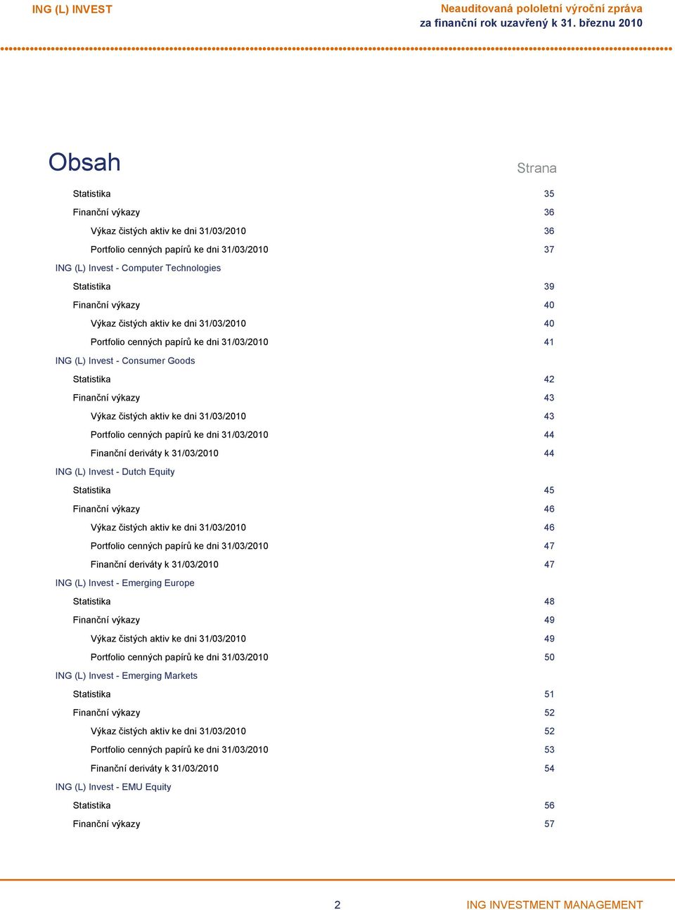 Finanční výkazy 43 Výkaz čistých aktiv ke dni 31/03/2010 43 Portfolio cenných papírů ke dni 31/03/2010 44 Finanční deriváty k 31/03/2010 44 ING (L) Invest Dutch Equity Statistika 45 Finanční výkazy