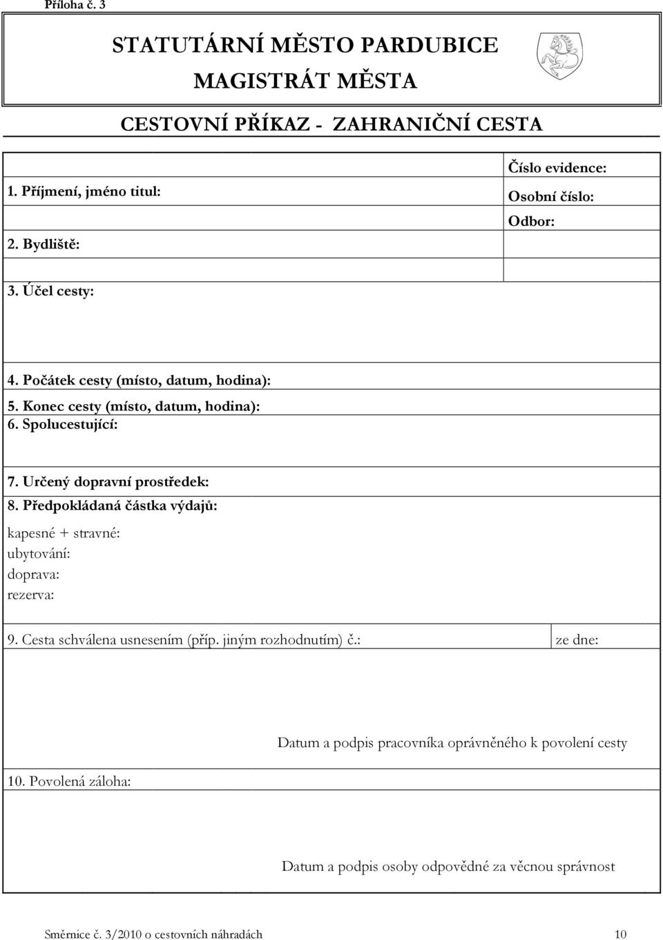 Určený dopravní prostředek: 8. Předpokládaná částka výdajů: kapesné + stravné: ubytování: doprava: rezerva: 9. Cesta schválena usnesením (příp.