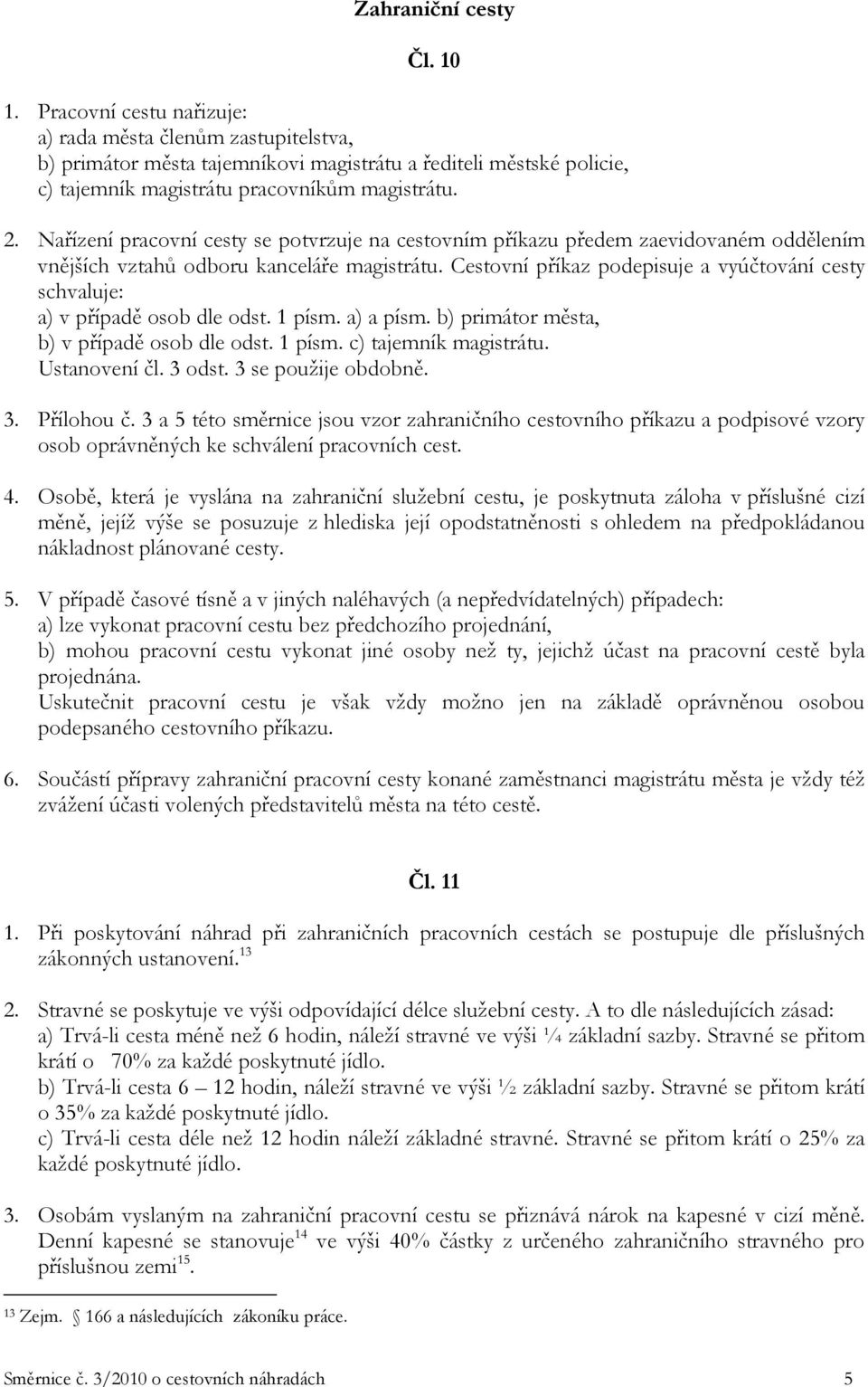 Nařízení pracovní cesty se potvrzuje na cestovním příkazu předem zaevidovaném oddělením vnějších vztahů odboru kanceláře magistrátu.