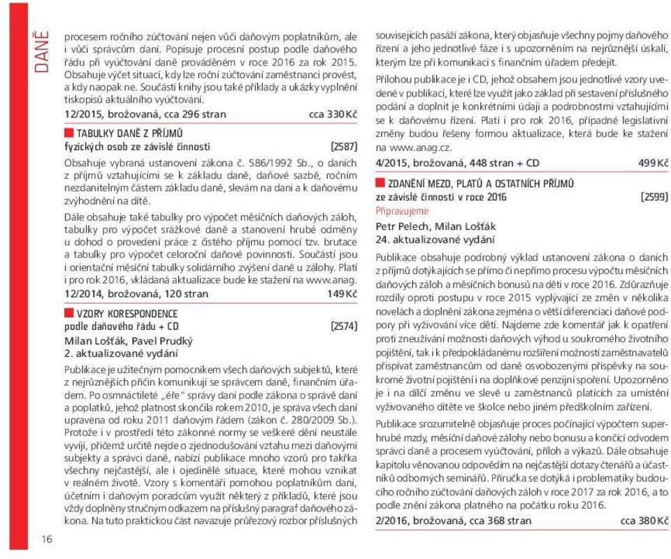 12/2015, brožovaná, cca 296 stran cca 330 Kč TABULKY DANĚ Z PŘÍJMŮ fyzických osob ze závislé činnosti (2587) Obsahuje vybraná ustanovení zákona č. 586/1992 Sb.