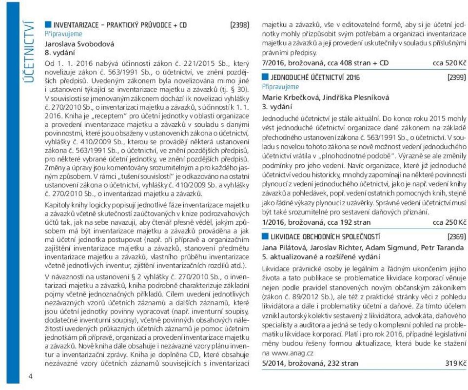 V souvislosti se jmenovaným zákonem dochází i k novelizaci vyhlášky č. 270/2010 Sb., o inventarizaci majetku a závazků, s účinností k 1. 1. 2016.