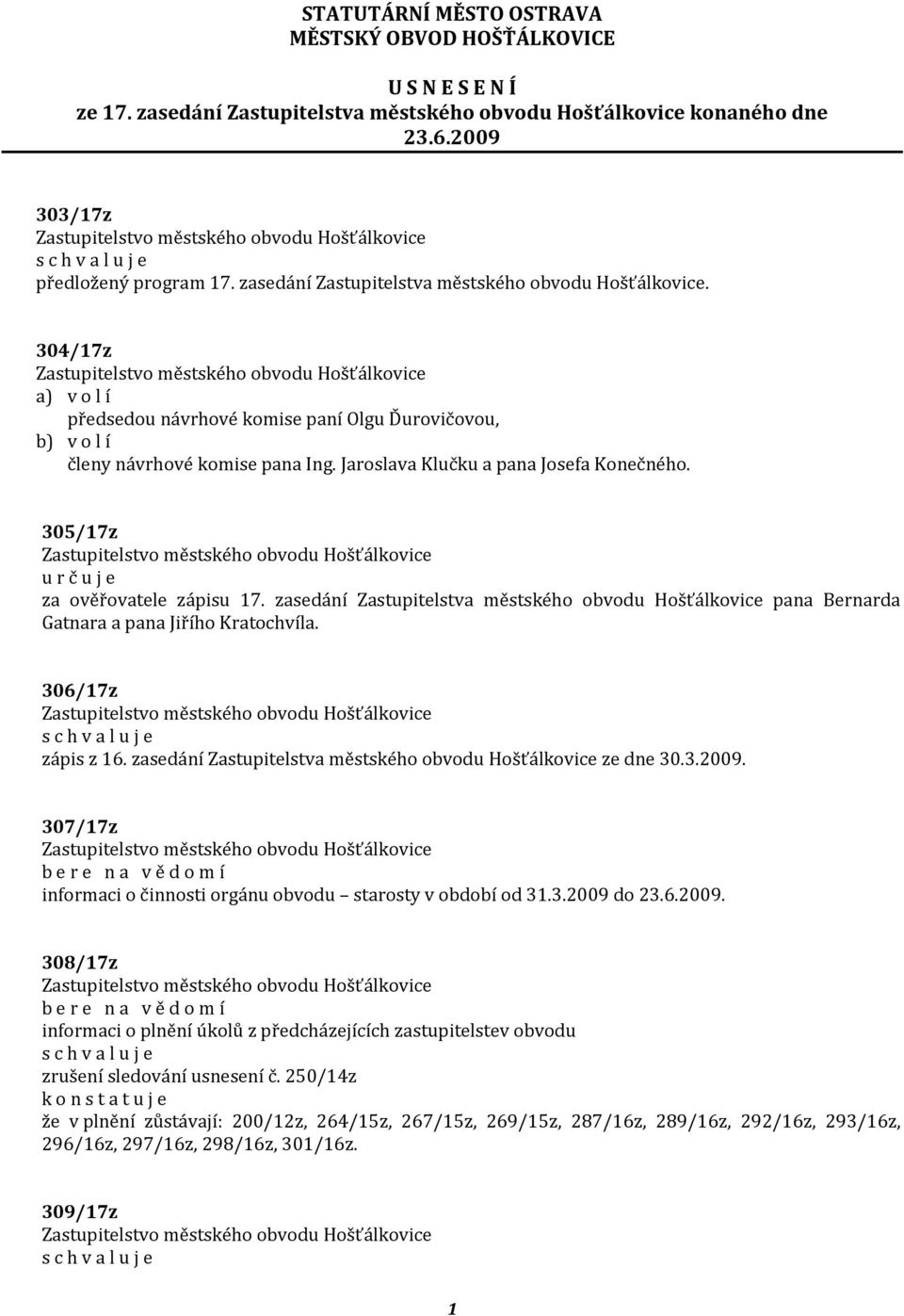 Jaroslava Klučku a pana Josefa Konečného. 305/17z u r č u j e za ověřovatele zápisu 17. zasedání Zastupitelstva městského obvodu Hošťálkovice pana Bernarda Gatnara a pana Jiřího Kratochvíla.