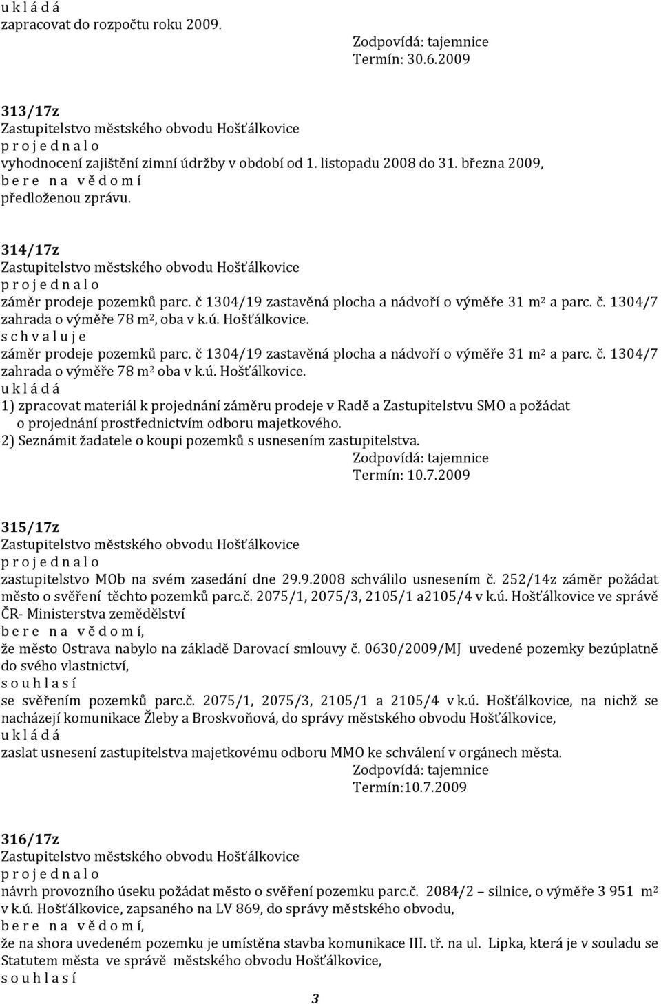 č 1304/19 zastavěná plocha a nádvoří o výměře 31 m 2 a parc. č. 1304/7 zahrada o výměře 78 m 2 oba v k.ú. Hošťálkovice.