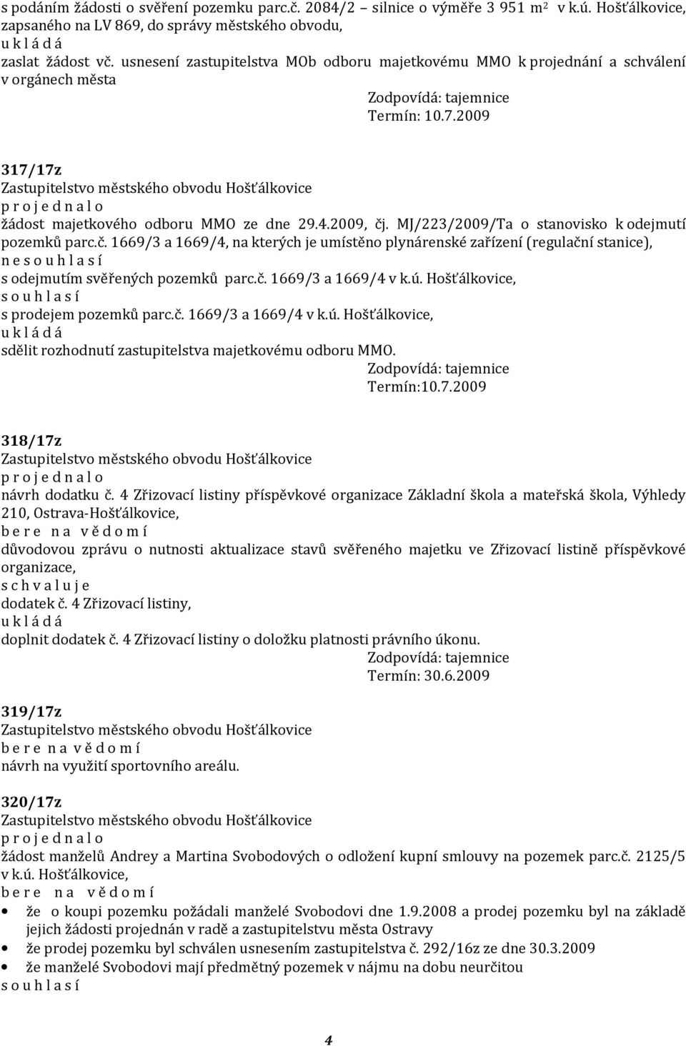 MJ/223/2009/Ta o stanovisko k odejmutí pozemků parc.č. 1669/3 a 1669/4, na kterých je umístěno plynárenské zařízení (regulační stanice), n e s odejmutím svěřených pozemků parc.č. 1669/3 a 1669/4 v k.