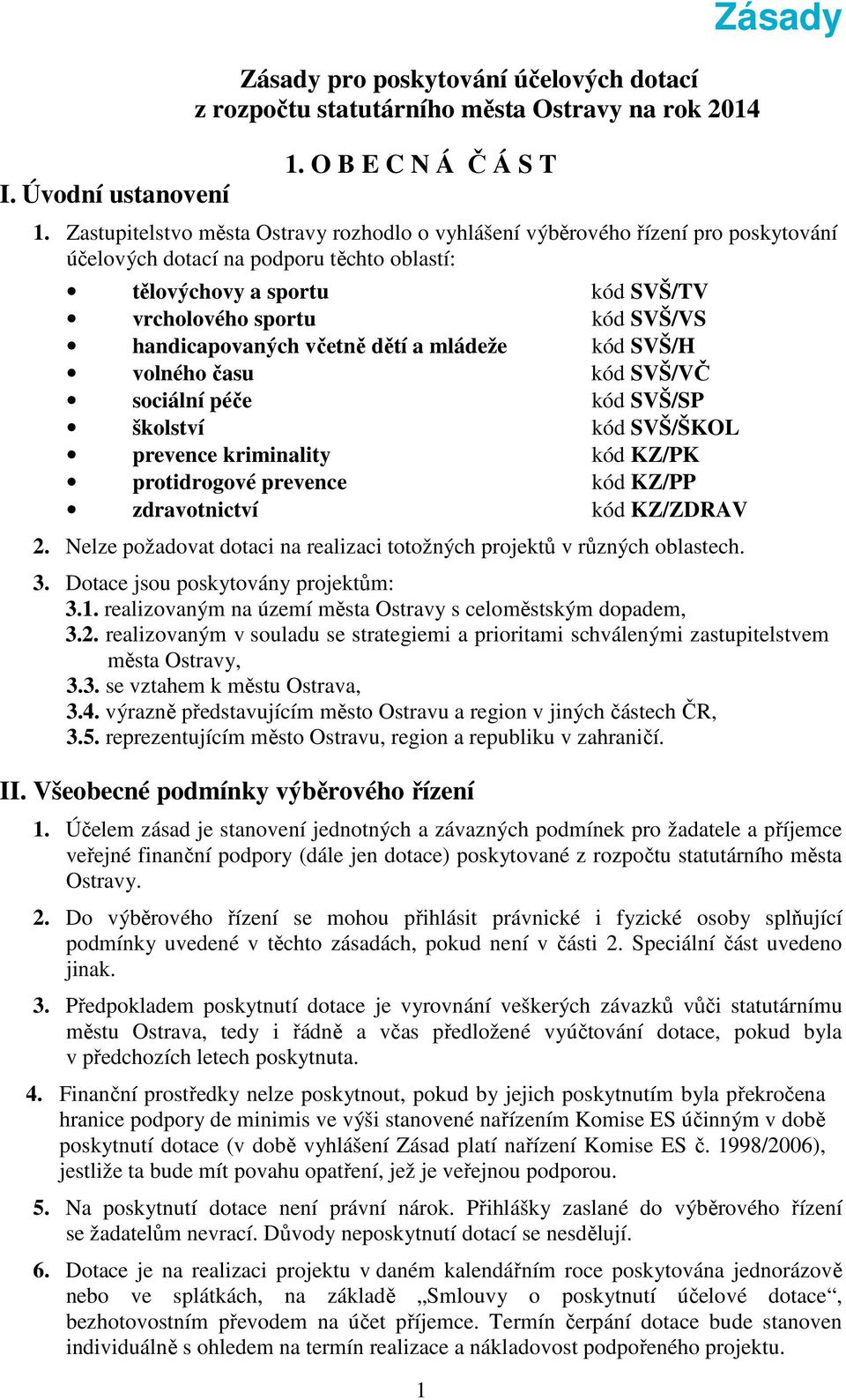 handicapovaných včetně dětí a mládeže kód SVŠ/H volného času kód SVŠ/VČ sociální péče kód SVŠ/SP školství kód SVŠ/ŠKOL prevence kriminality kód KZ/PK protidrogové prevence kód KZ/PP zdravotnictví kód