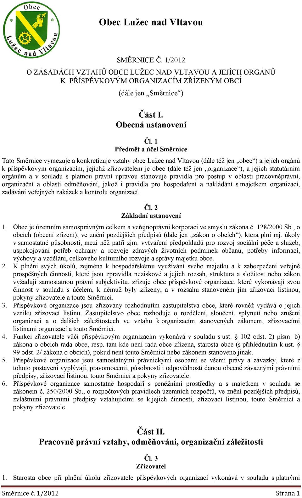 jen ), a jejich statutárním orgánům a v souladu s platnou právní úpravou stanovuje pravidla pro postup v oblasti pracovněprávní, organizační a oblasti odměňování, jakož i pravidla pro hospodaření a