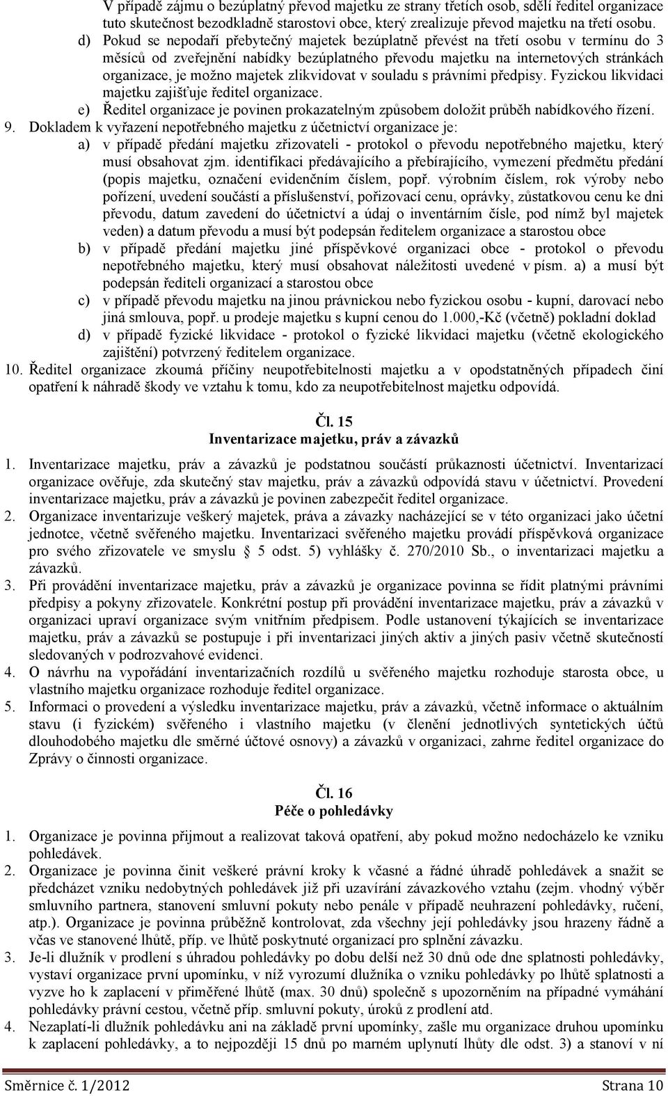 zlikvidovat v souladu s právními předpisy. Fyzickou likvidaci majetku zajišťuje. e) Ředitel je povinen prokazatelným způsobem doložit průběh nabídkového řízení. 9.