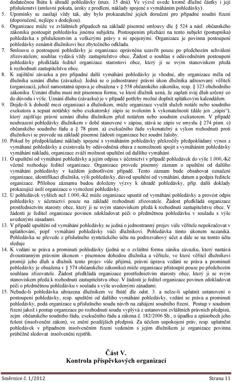 Organizace může ve zvláštních případech na základě písemné smlouvy dle 524 a násl. občanského zákoníku postoupit pohledávku jinému subjektu.