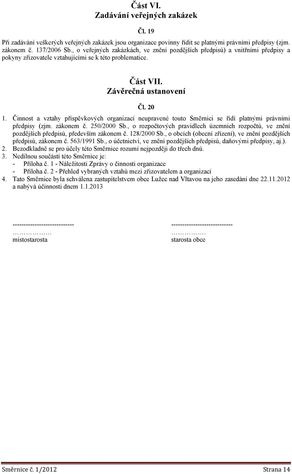 Činnost a vztahy příspěvkových organizací neupravené touto Směrnici se řídí platnými právními předpisy (zjm. zákonem č. 250/2000 Sb.