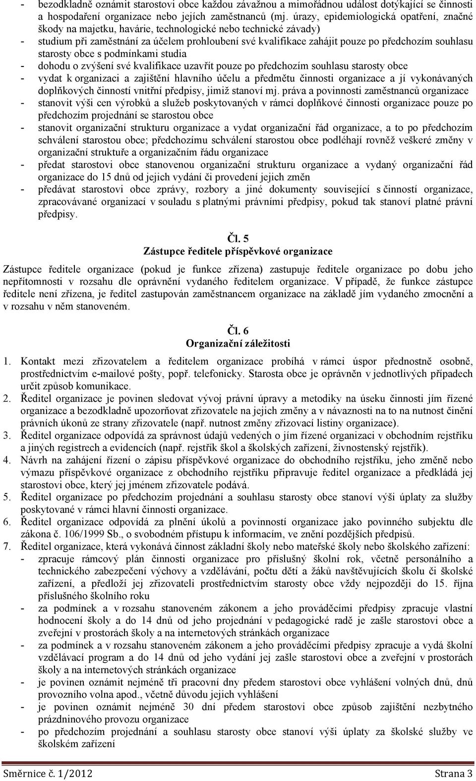 souhlasu starosty obce s podmínkami studia - dohodu o zvýšení své kvalifikace uzavřít pouze po předchozím souhlasu starosty obce - vydat k organizaci a zajištění hlavního účelu a předmětu činnosti a