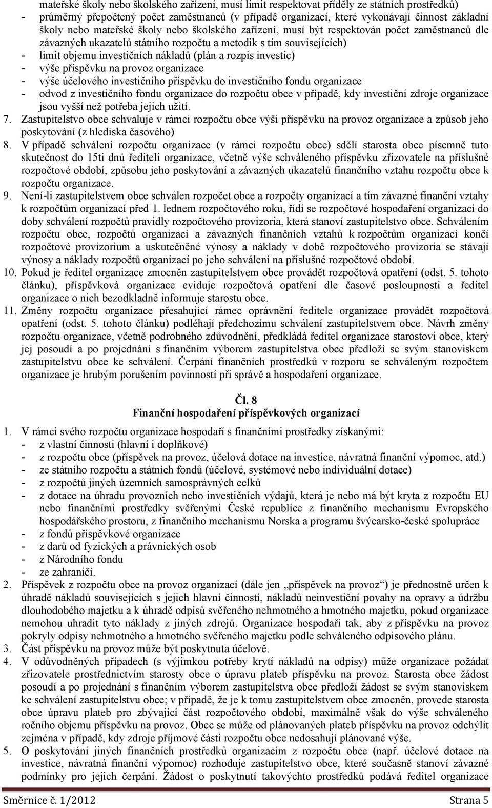 a rozpis investic) - výše příspěvku na provoz - výše účelového investičního příspěvku do investičního fondu - odvod z investičního fondu do rozpočtu obce v případě, kdy investiční zdroje jsou vyšší