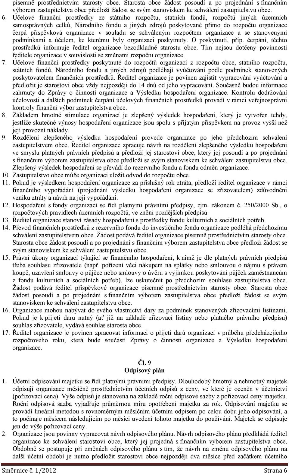 souladu se schváleným rozpočtem a se stanovenými podmínkami a účelem, ke kterému byly organizaci poskytnuty. O poskytnutí, příp. čerpání, těchto prostředků informuje bezodkladně starostu obce.