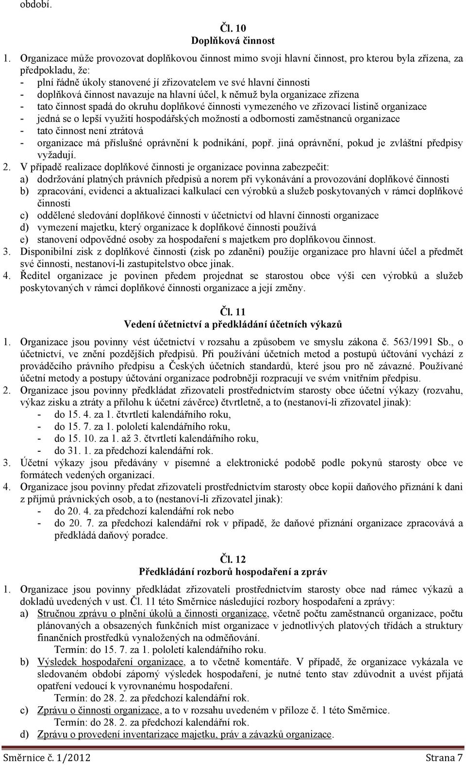 činnost navazuje na hlavní účel, k němuž byla zřízena - tato činnost spadá do okruhu doplňkové činnosti vymezeného ve zřizovací listině - jedná se o lepší využití hospodářských možností a odbornosti