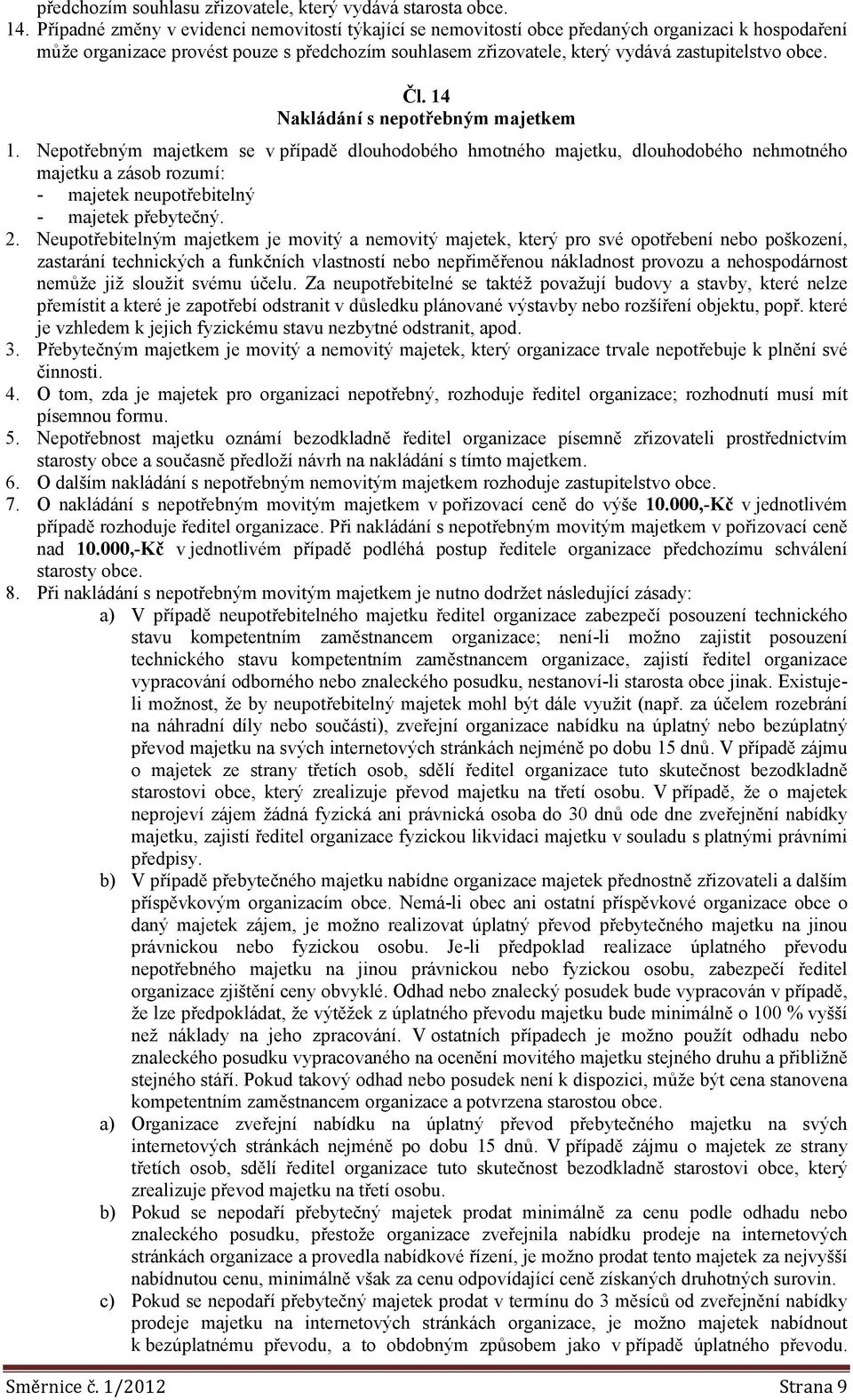 14 Nakládání s nepotřebným majetkem 1. Nepotřebným majetkem se v případě dlouhodobého hmotného majetku, dlouhodobého nehmotného majetku a zásob rozumí: - majetek neupotřebitelný - majetek přebytečný.