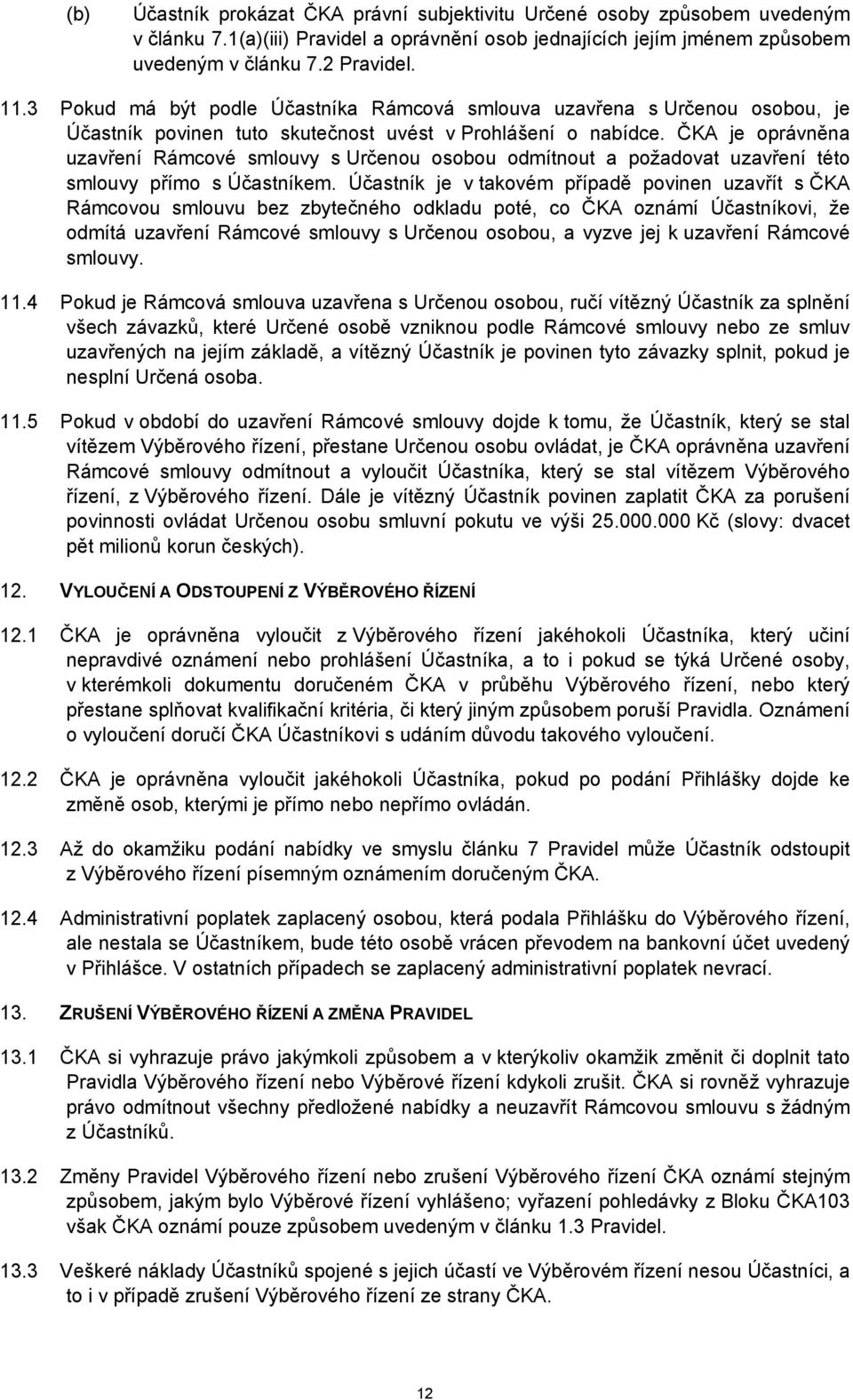 ČKA je oprávněna uzavření Rámcové smlouvy s Určenou osobou odmítnout a požadovat uzavření této smlouvy přímo s Účastníkem.