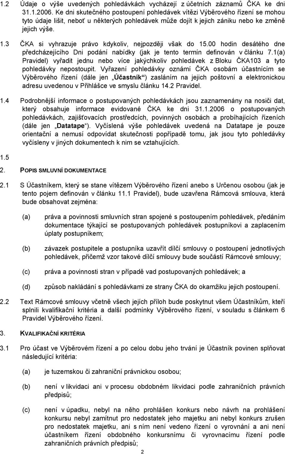 3 ČKA si vyhrazuje právo kdykoliv, nejpozději však do 15.00 hodin desátého dne předcházejícího Dni podání nabídky (jak je tento termín definován v článku 7.