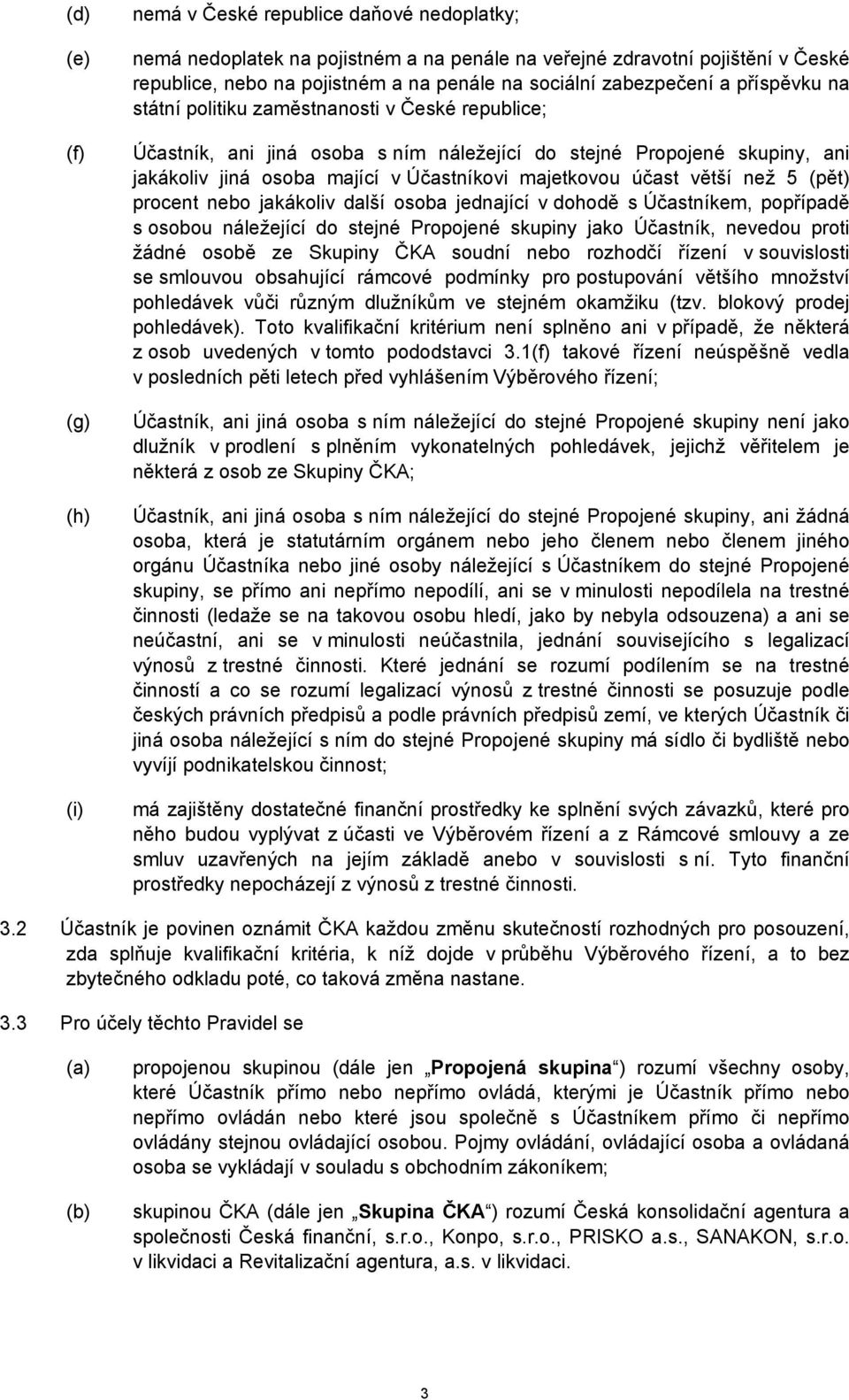 majetkovou účast větší než 5 (pět) procent nebo jakákoliv další osoba jednající v dohodě s Účastníkem, popřípadě s osobou náležející do stejné Propojené skupiny jako Účastník, nevedou proti žádné