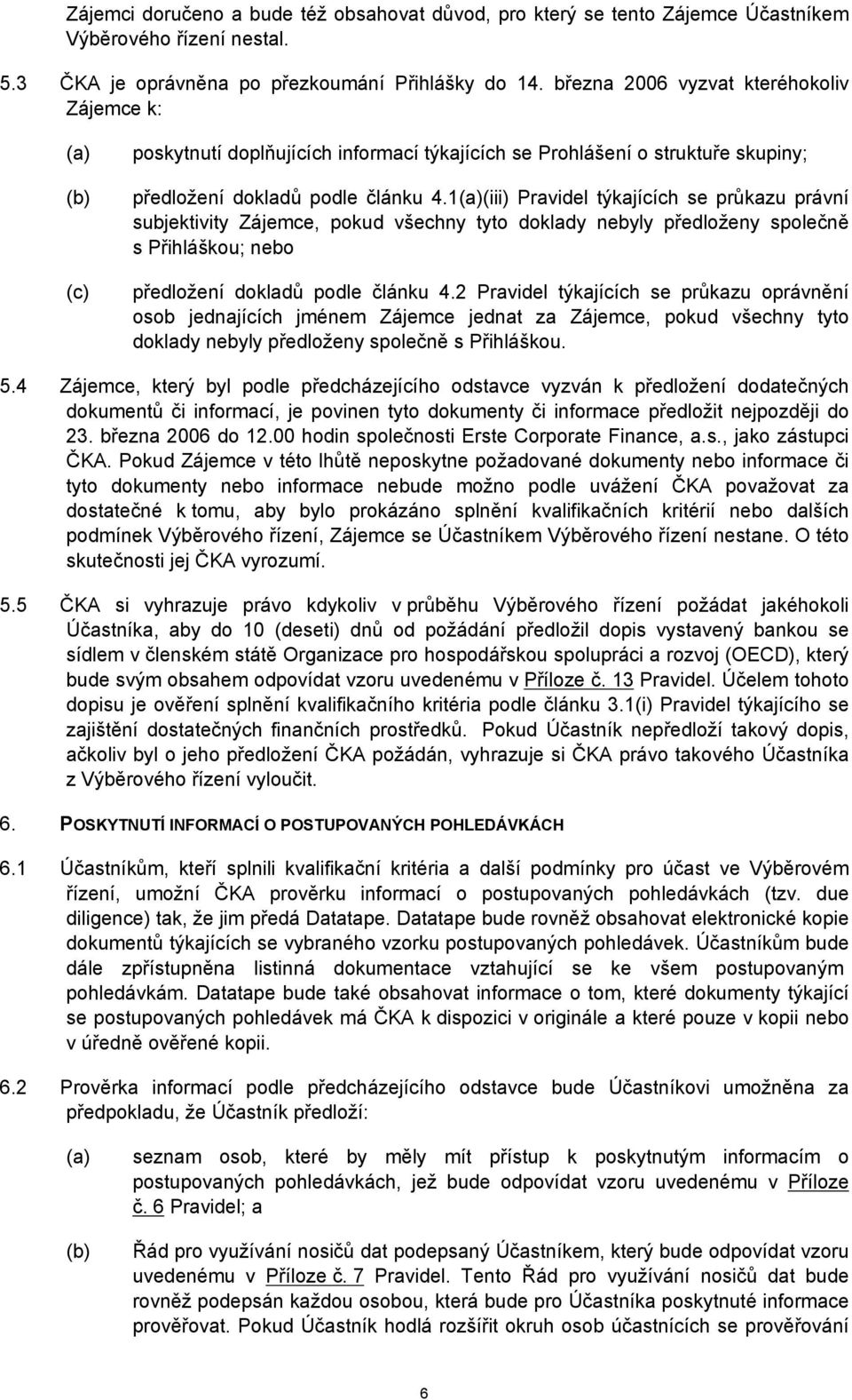 1(iii) Pravidel týkajících se průkazu právní subjektivity Zájemce, pokud všechny tyto doklady nebyly předloženy společně s Přihláškou; nebo předložení dokladů podle článku 4.