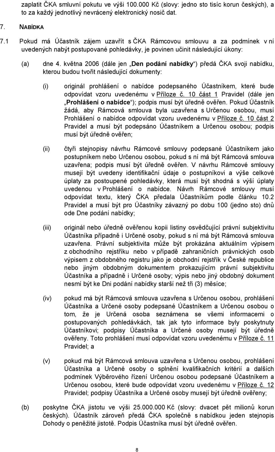 května 2006 (dále jen Den podání nabídky ) předá ČKA svoji nabídku, kterou budou tvořit následující dokumenty: (i) (ii) (iii) (iv) (v) originál prohlášení o nabídce podepsaného Účastníkem, které bude