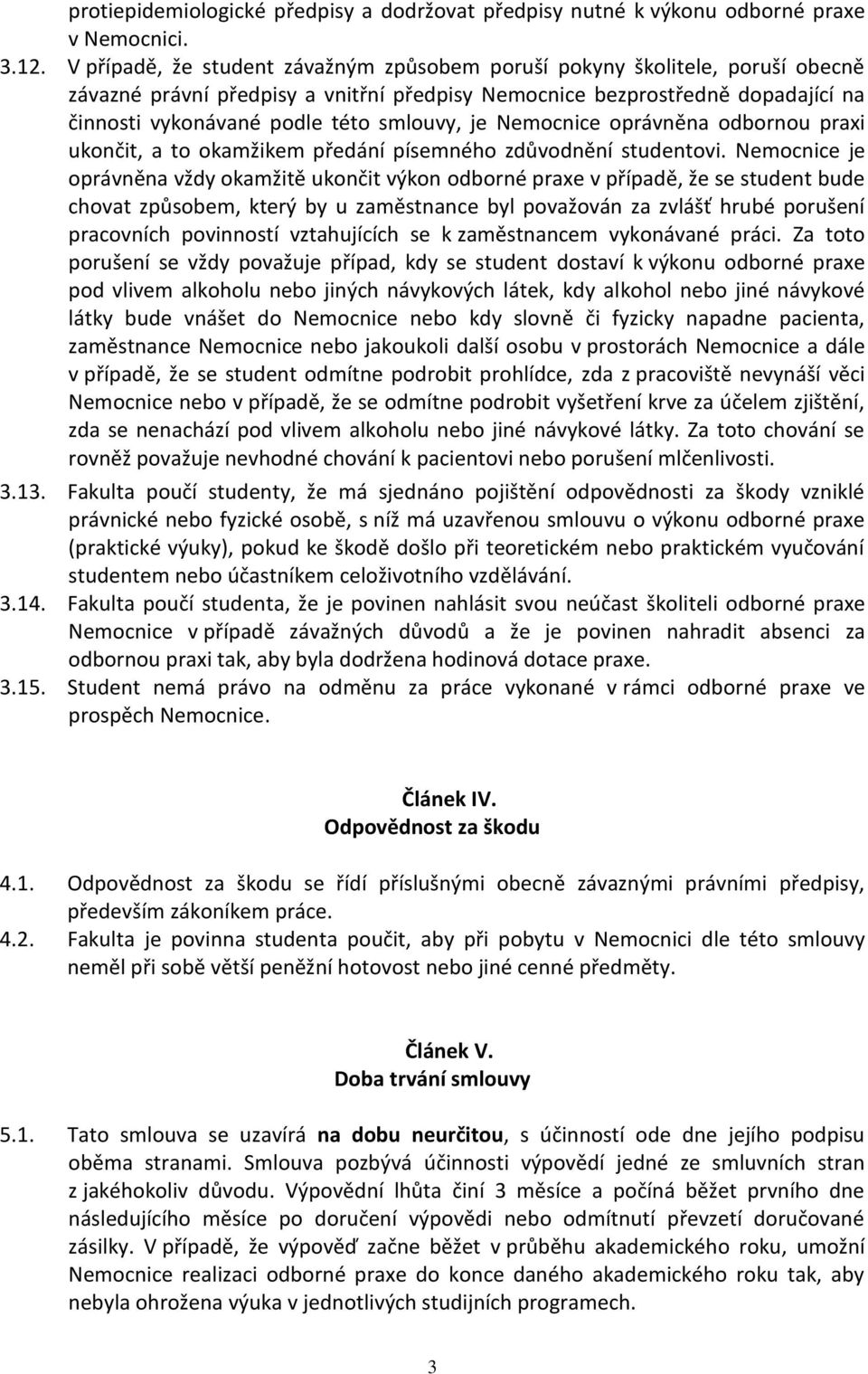 je Nemocnice oprávněna odbornou praxi ukončit, a to okamžikem předání písemného zdůvodnění studentovi.