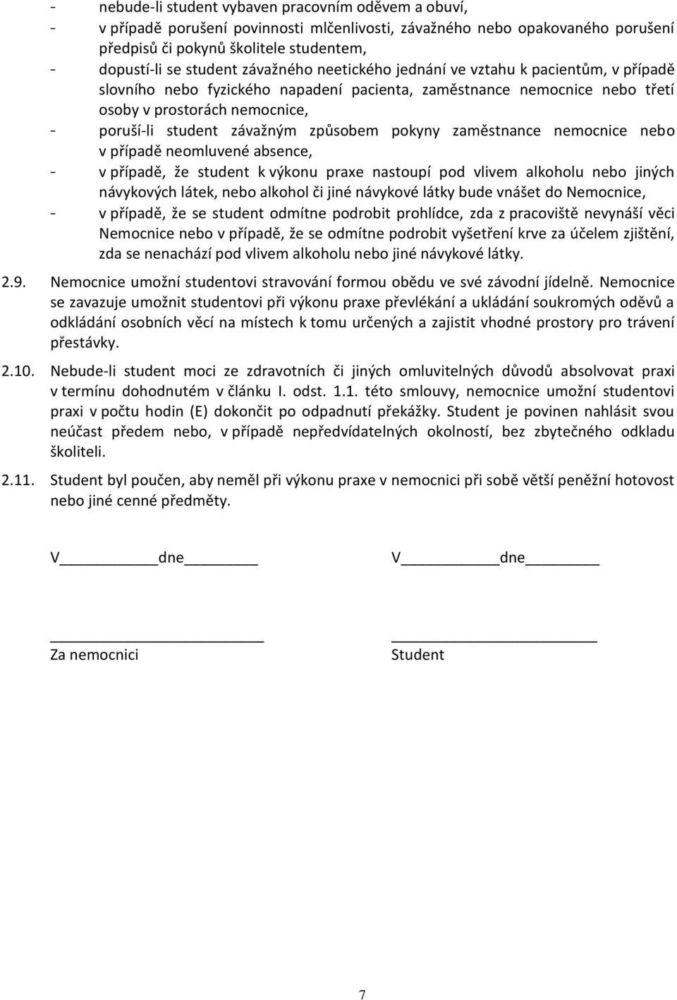 způsobem pokyny zaměstnance nemocnice nebo v případě neomluvené absence, - v případě, že student k výkonu praxe nastoupí pod vlivem alkoholu nebo jiných návykových látek, nebo alkohol či jiné