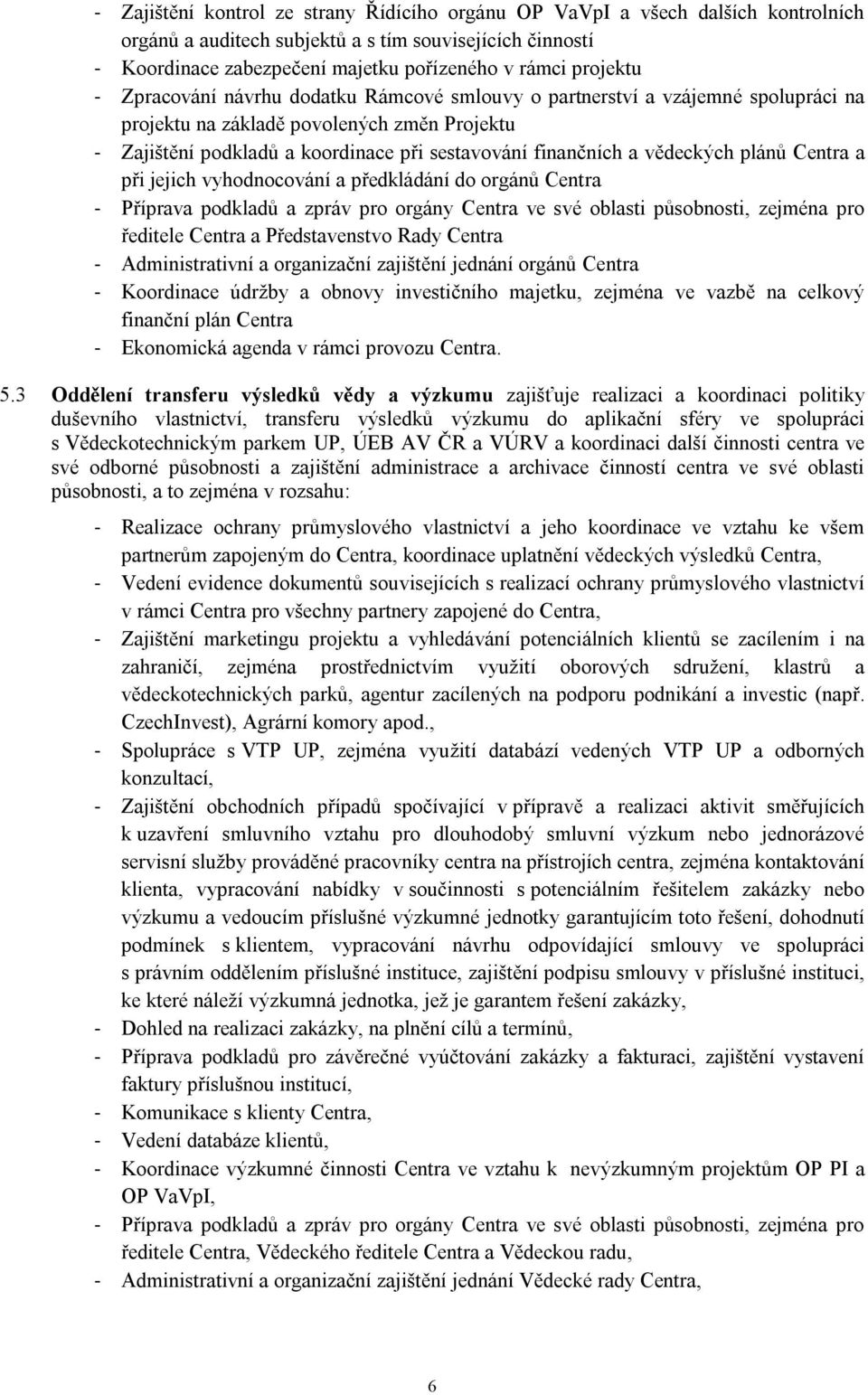 vědeckých plánů Centra a při jejich vyhodnocování a předkládání do orgánů Centra - Příprava podkladů a zpráv pro orgány Centra ve své oblasti působnosti, zejména pro ředitele Centra a Představenstvo