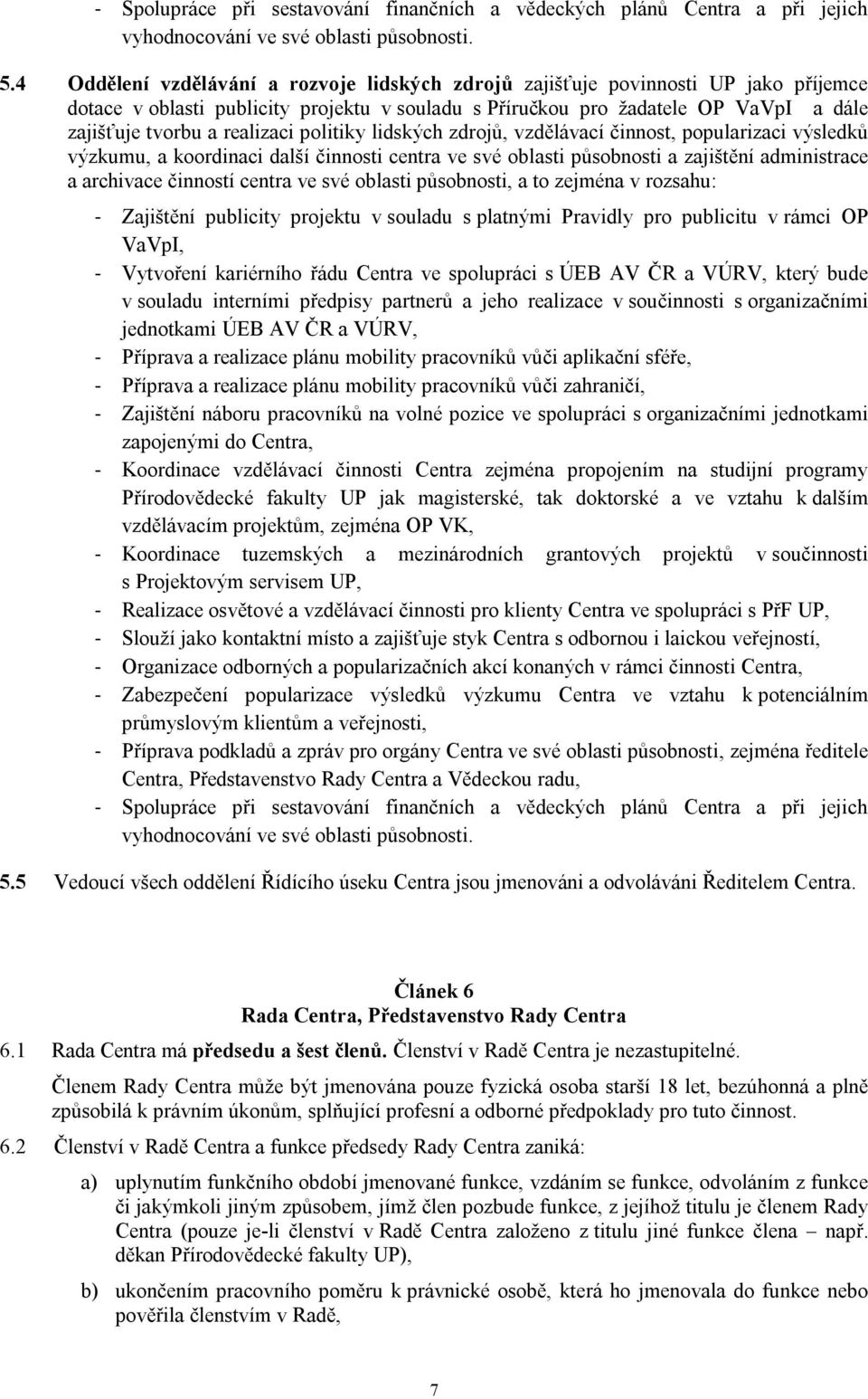 realizaci politiky lidských zdrojů, vzdělávací činnost, popularizaci výsledků výzkumu, a koordinaci další činnosti centra ve své oblasti působnosti a zajištění administrace a archivace činností