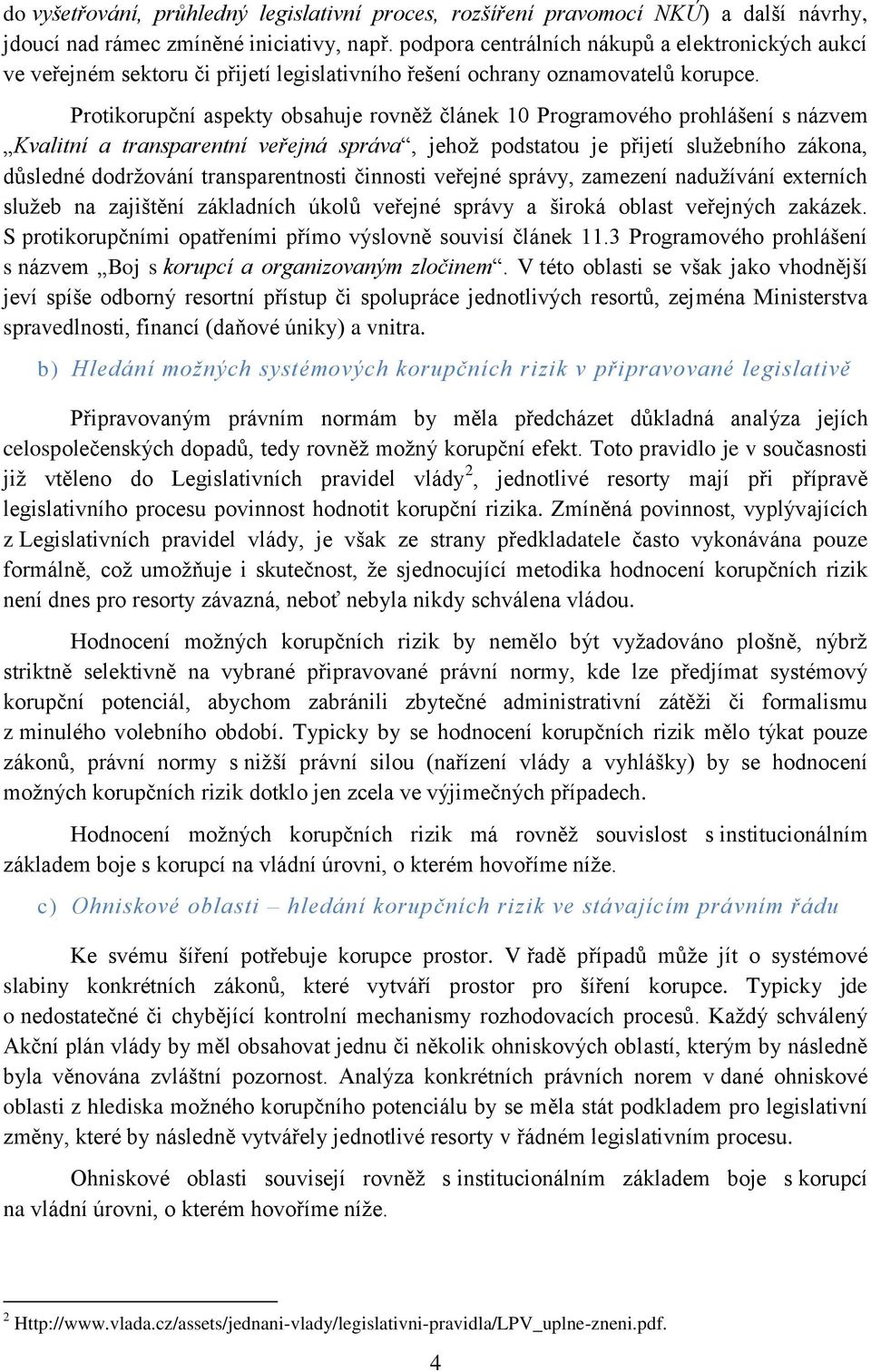 Protikorupční aspekty obsahuje rovněž článek 10 Programového prohlášení s názvem Kvalitní a transparentní veřejná správa, jehož podstatou je přijetí služebního zákona, důsledné dodržování