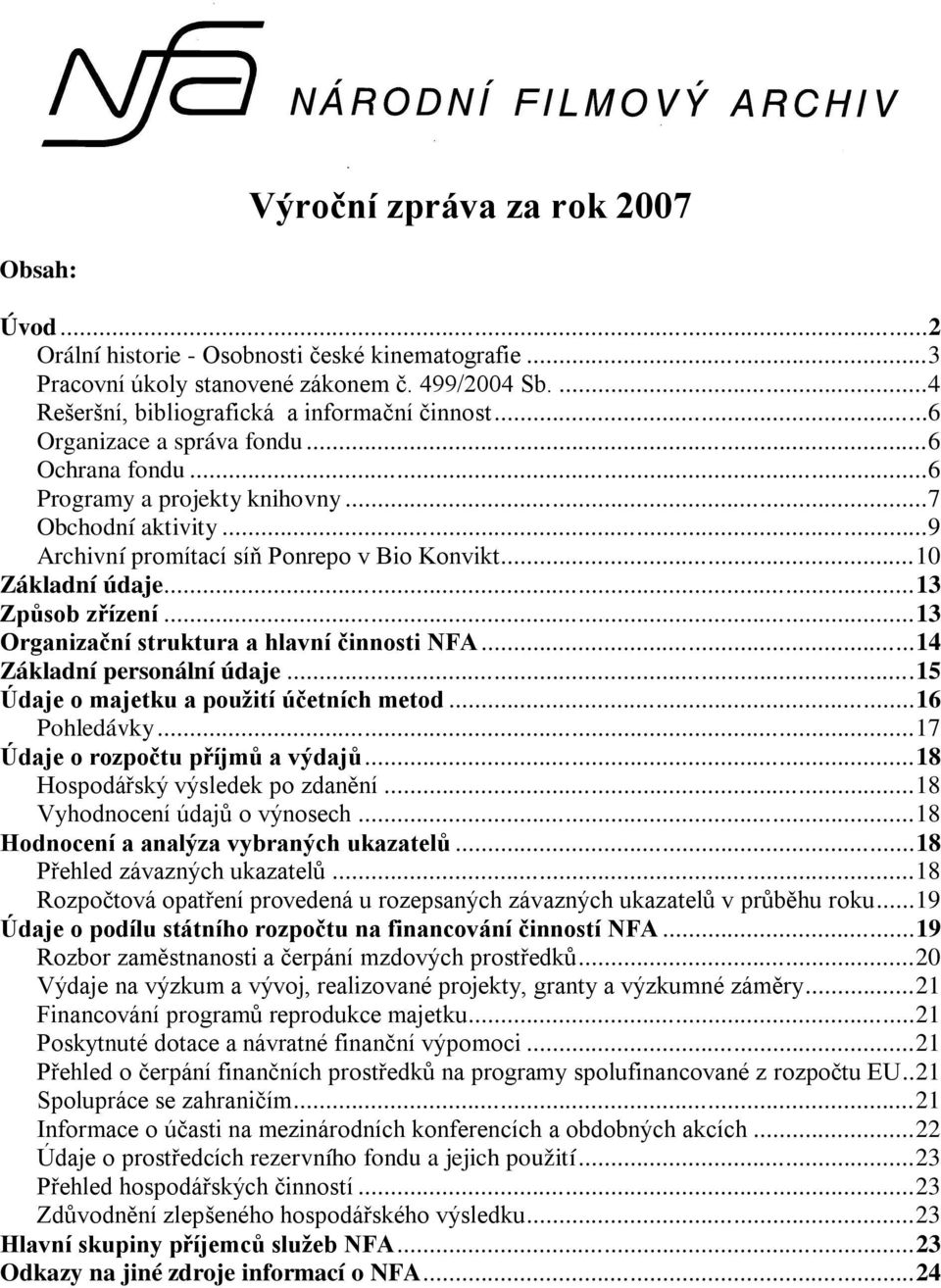 ..13 Organizační struktura a hlavní činnosti NFA...14 Základní personální údaje...15 Údaje o majetku a použití účetních metod...16 Pohledávky...17 Údaje o rozpočtu příjmů a výdajů.