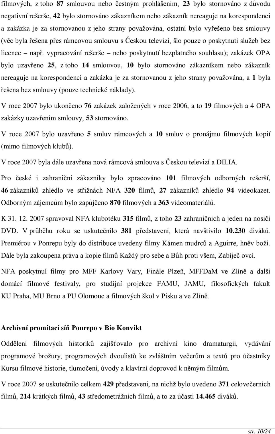 vypracování rešerše nebo poskytnutí bezplatného souhlasu); zakázek OPA bylo uzavřeno 25, z toho 14 smlouvou, 10 bylo stornováno zákazníkem nebo zákazník nereaguje na korespondenci a zakázka je za