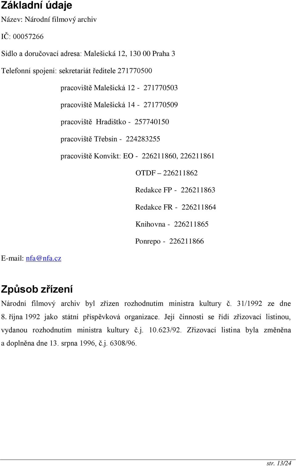 226211864 Knihovna - 226211865 Ponrepo - 226211866 E-mail: nfa@nfa.cz Způsob zřízení Národní filmový archiv byl zřízen rozhodnutím ministra kultury č. 31/1992 ze dne 8.