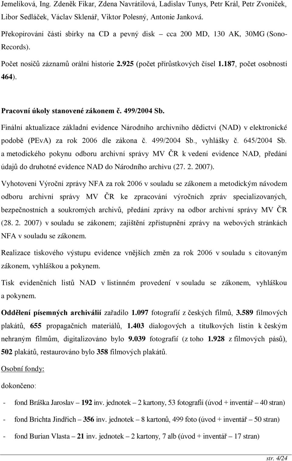 Pracovní úkoly stanovené zákonem č. 499/2004 Sb. Finální aktualizace základní evidence Národního archivního dědictví (NAD) v elektronické podobě (PEvA) za rok 2006 dle zákona č. 499/2004 Sb., vyhlášky č.