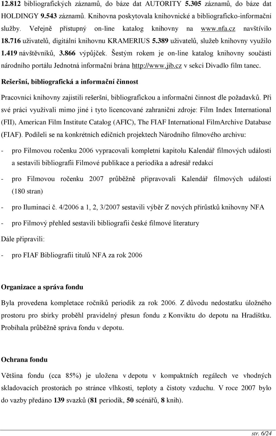 Šestým rokem je on-line katalog knihovny součástí národního portálu Jednotná informační brána http://www.jib.cz v sekci Divadlo film tanec.