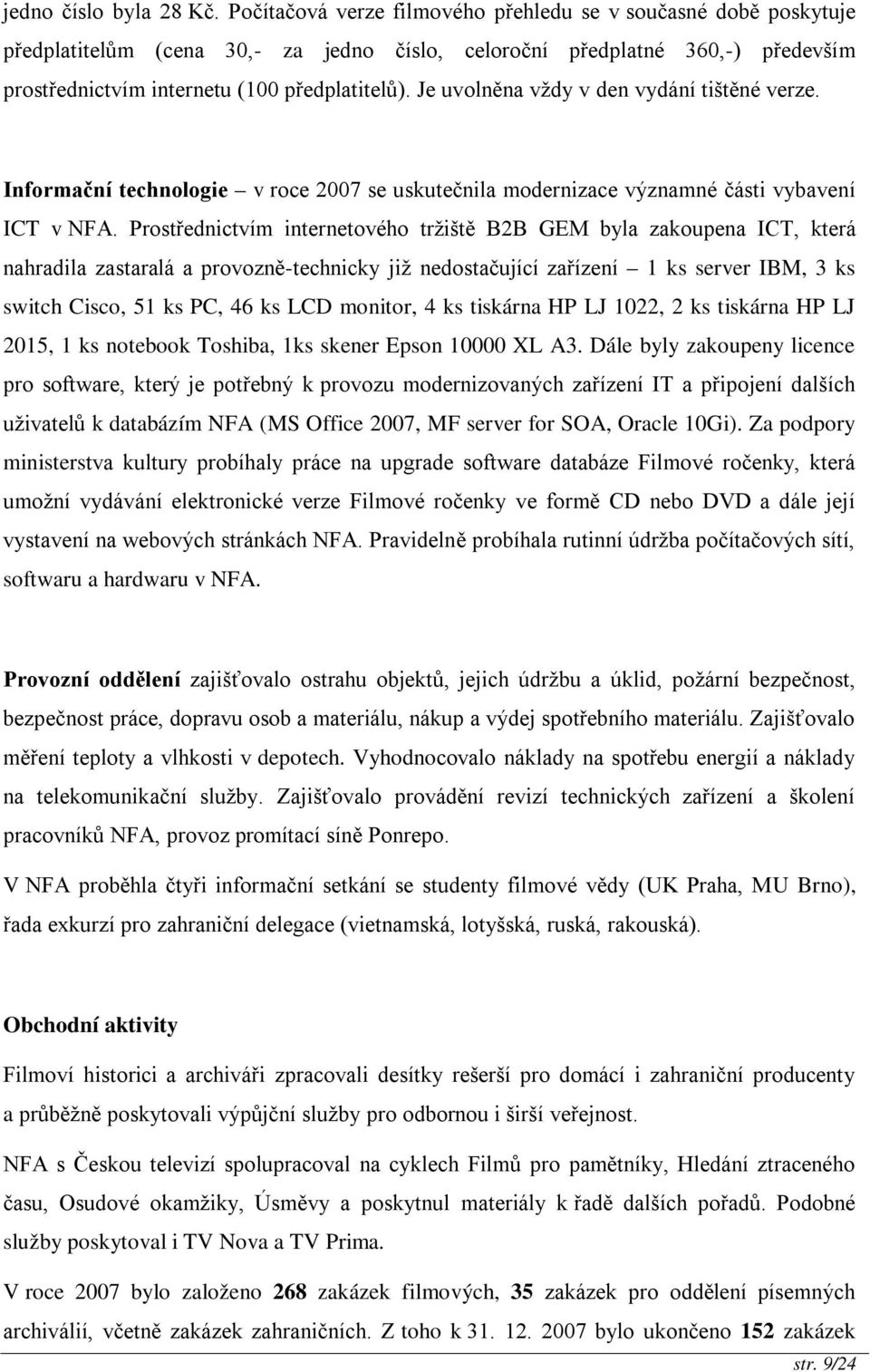 Je uvolněna vždy v den vydání tištěné verze. Informační technologie v roce 2007 se uskutečnila modernizace významné části vybavení ICT v NFA.