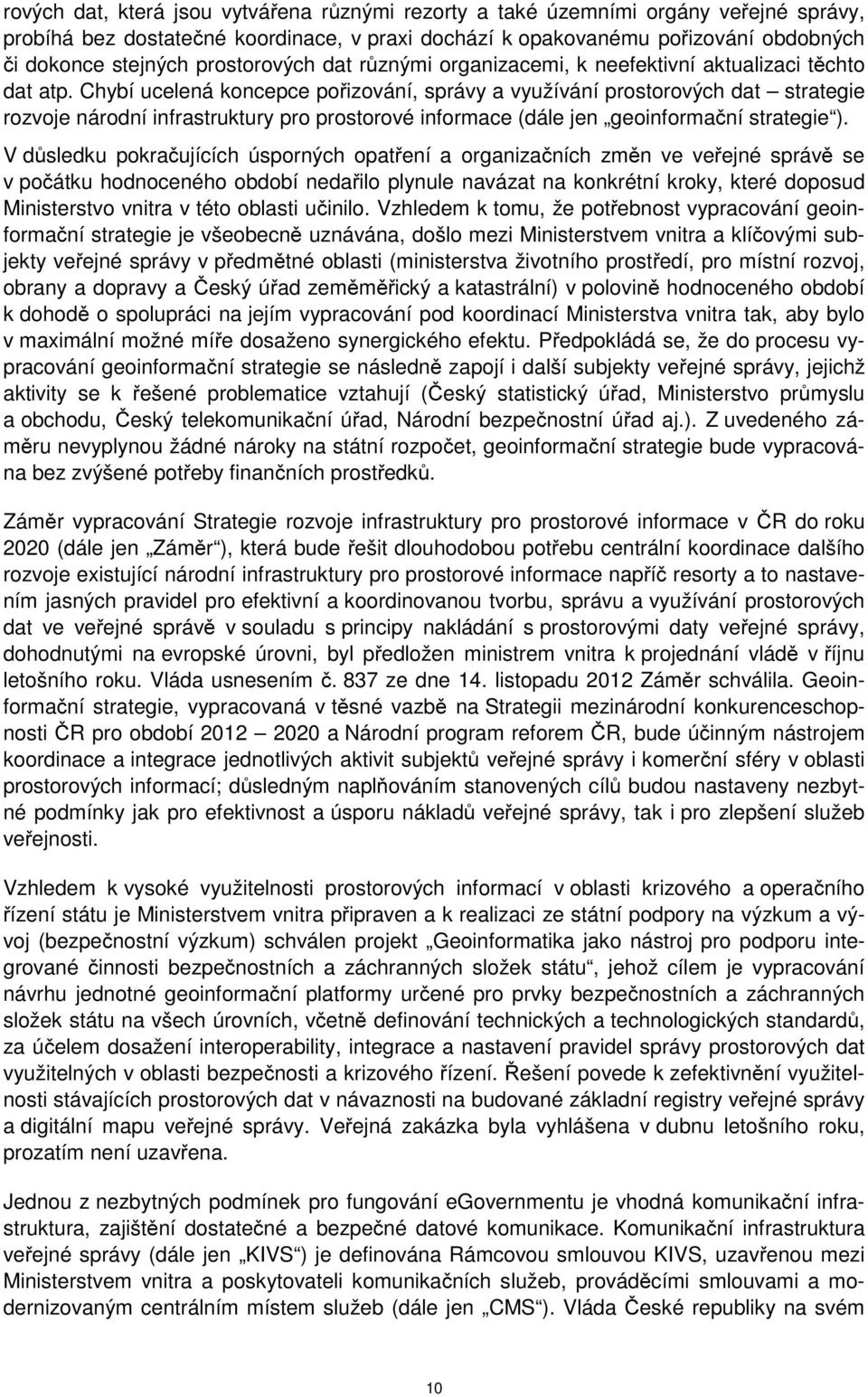 Chybí ucelená koncepce pořizování, správy a využívání prostorových dat strategie rozvoje národní infrastruktury pro prostorové informace (dále jen geoinformační strategie ).