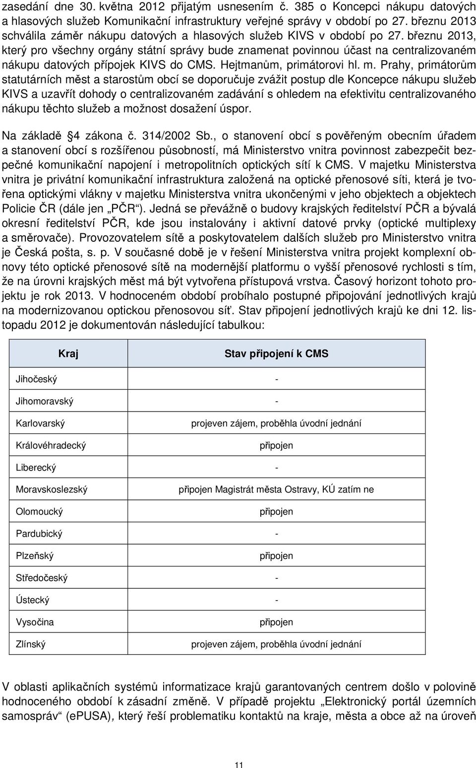 březnu 2013, který pro všechny orgány státní správy bude znamenat povinnou účast na centralizovaném nákupu datových přípojek KIVS do CMS. Hejtmanům, primátorovi hl. m.