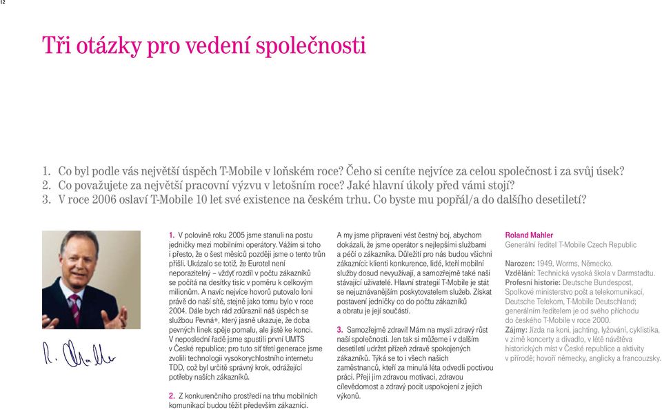 Co byste mu popøál/a do dalšího desetiletí? 1. V polovinì roku 2005 jsme stanuli na postu jednièky mezi mobilními operátory. Vážím si toho i pøesto, že o šest mìsícù pozdìji jsme o tento trùn pøišli.