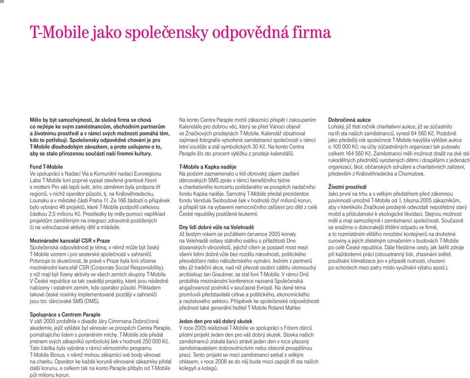 Fond T-Mobile Ve spolupráci s Nadací Via a Komunitní nadací Euroregionu Labe T-Mobile loni poprvé vypsal otevøené grantové øízení s mottem Pro váš lepší svìt.