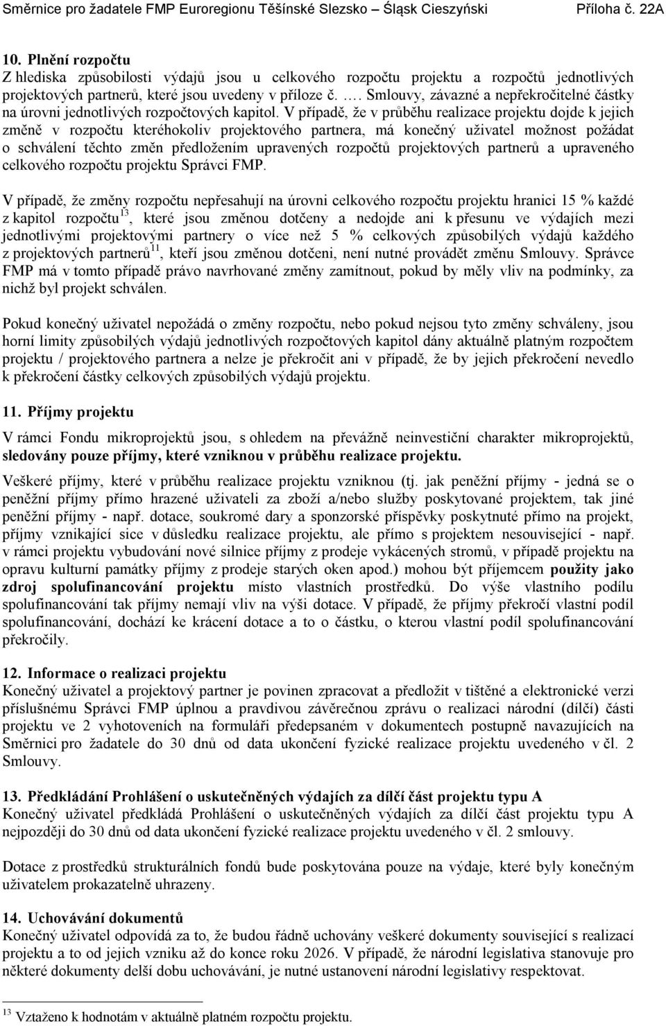 V případě, že v průběhu realizace projektu dojde k jejich změně v rozpočtu kteréhokoliv projektového partnera, má konečný uživatel možnost požádat o schválení těchto změn předložením upravených