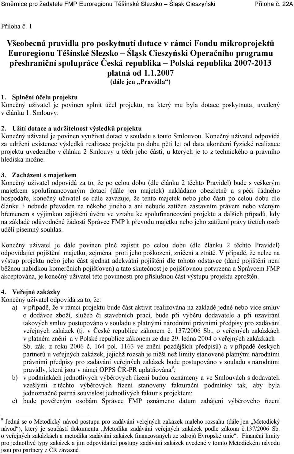 2007-2013 platná od 1.1.2007 (dále jen Pravidla ) 1. Splnění účelu projektu Konečný uživatel je povinen splnit účel projektu, na který mu byla dotace poskytnuta, uvedený v článku 1. Smlouvy. 2.